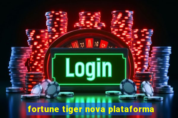 fortune tiger nova plataforma